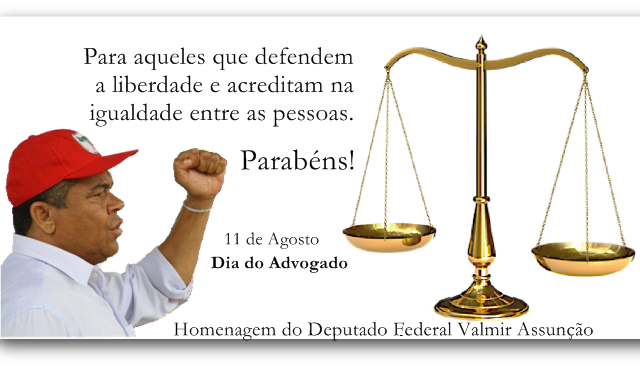Mensagem do Deputado Federal Valmir Assunção em homenagem ao Dia do Advogado
