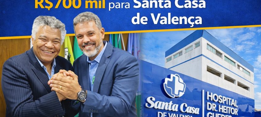 Deputado Federal Valmir Assunção destina R$700 mil para Santa Casa de Valença