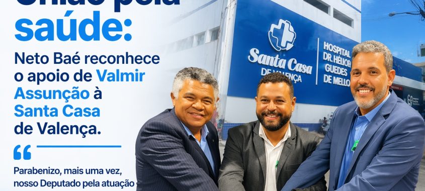 União pela saúde: Neto Baé reconhece o apoio de Valmir Assunção à Santa Casa de Valença