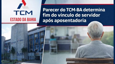 Parecer do TCM-BA determina fim do vínculo de servidor após aposentadoria