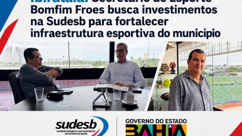 Ibirataia: Secretário de Esporte Bomfim Froes busca investimentos na SUDESB para fortalecer infraestrutura esportiva do município
