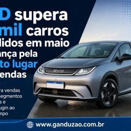 BYD supera 21 mil carros vendidos em maio e alcança pela quarto lugar nas vendas