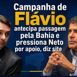 Campanha de Flávio antecipa passagem pela Bahia e pressiona Neto por apoio, diz site