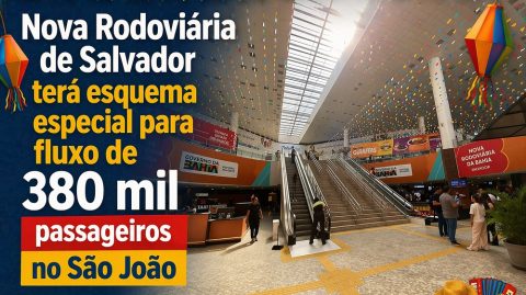 Nova Rodoviária de Salvador terá esquema especial para fluxo de 380 mil passageiros no São João