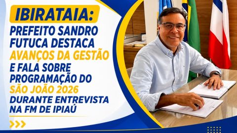 Ibirataia: Prefeito Sandro Futuca destaca avanços da gestão e fala sobre programação do São João 2026 durante entrevista na FM de Ipiaú