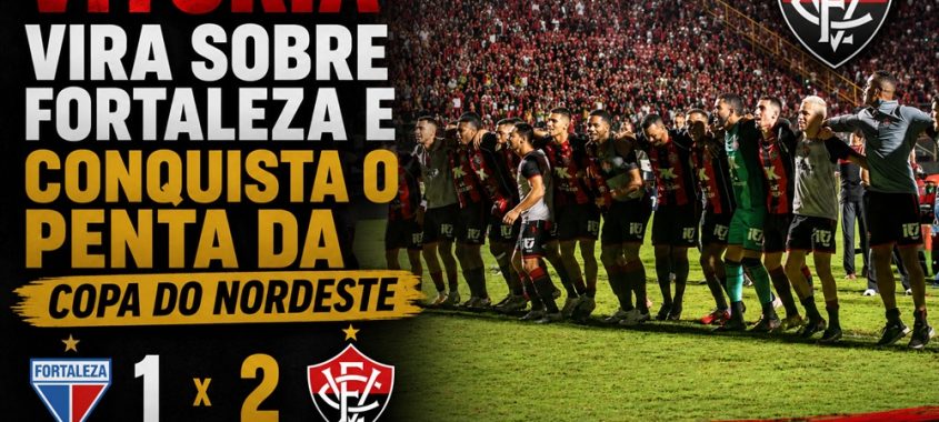 Vitória vira sobre Fortaleza e conquista o penta da Copa do Nordeste