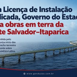 Com Licença de Instalação publicada, Governo do Estado inicia obras em terra da Ponte Salvador–Itaparica