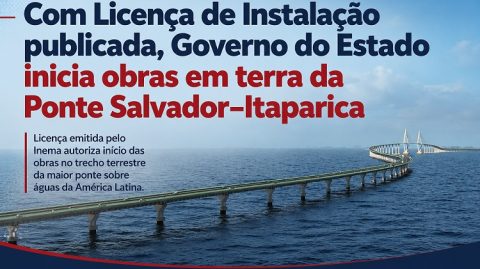 Com Licença de Instalação publicada, Governo do Estado inicia obras em terra da Ponte Salvador–Itaparica