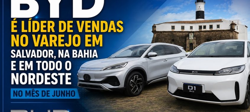 BYD é líder de vendas no varejo em Salvador, na Bahia e em todo o Nordeste no mês de junho