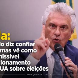 Caiado diz confiar nas urnas vê como inadmissível questionamento dos EUA sobre eleições