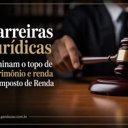 Carreiras jurídicas dominam o topo de patrimônio e renda no Imposto de Renda