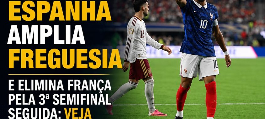 Espanha amplia freguesia e elimina França pela 3ª semifinal seguida; veja