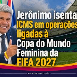 Jerônimo isenta ICMS em operações ligadas à Copa do Mundo Feminina da FIFA 2027