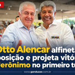 Otto Alencar alfineta oposição e projeta vitória de Jerônimo no primeiro turno