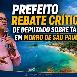 Prefeito rebate críticas de deputado sobre taxa em Morro de São Paulo: ‘não correspondem à realidade’
