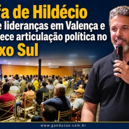 Rafa de Hildécio reúne lideranças em Valença e fortalece articulação política no Baixo Sul