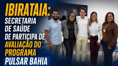 Ibirataia: Secretaria de Saúde de participa de avaliação do Programa Pulsar Bahia em Salvador