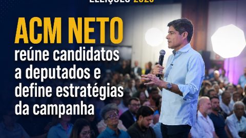 ACM Neto reúne candidatos a deputados e define estratégias da campanha