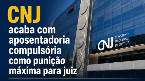 CNJ acaba com aposentadoria compulsória como punição máxima para juiz