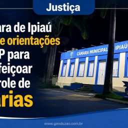 Justiça: Câmara de Ipiaú recebe orientações do MP para aperfeiçoar controle de diárias