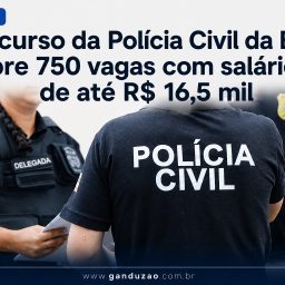 Concurso da Polícia Civil da Bahia abre 750 vagas com salários de até R$ 16,5 mil