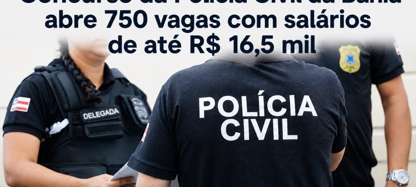 Concurso da Polícia Civil da Bahia abre 750 vagas com salários de até R$ 16,5 mil
