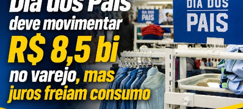 Dia dos Pais deve movimentar R$ 8,5 bi no varejo, mas juros freiam consumo