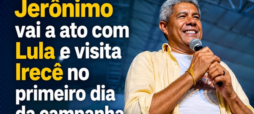 Jerônimo vai a ato com Lula e visita Irecê no primeiro dia da campanha