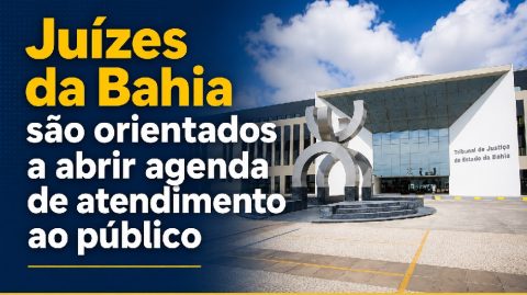 Juízes da Bahia são orientados a abrir agenda de atendimento ao público