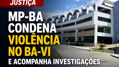 MP-BA condena violência no Ba-Vi e acompanha investigações