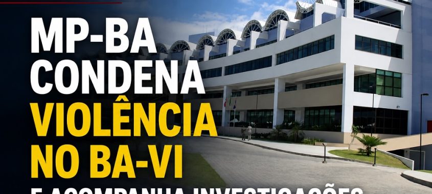MP-BA condena violência no Ba-Vi e acompanha investigações
