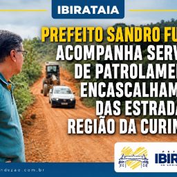 Ibirataia: Prefeito Sandro Futuca acompanha serviços de patrolamento e encascalhamento das estradas na região da Curindiba
