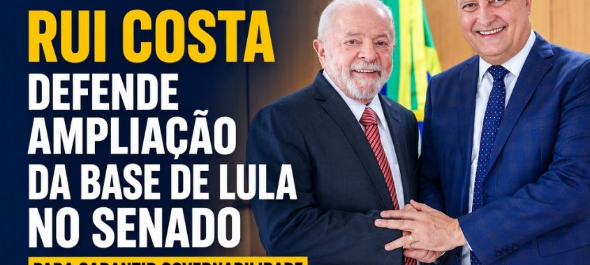 Rui Costa defende ampliação da base de Lula no Senado para garantir governabilidade
