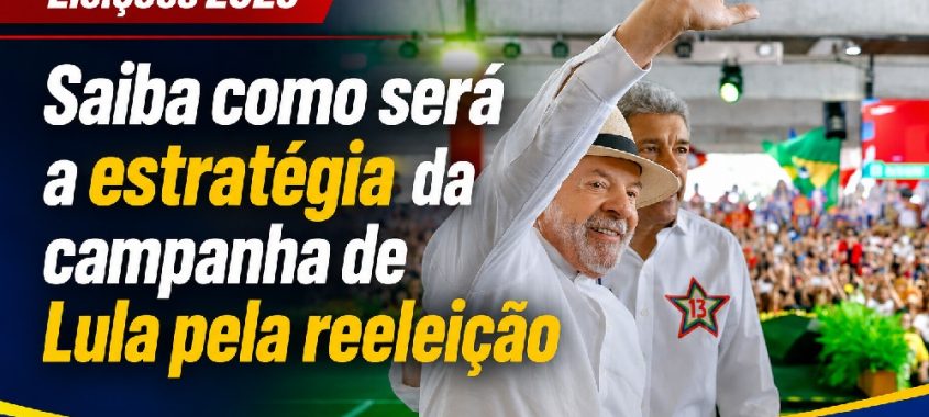 Saiba como será a estratégia da campanha de Lula pela reeleição