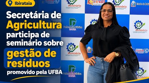 Ibirataia: Secretária de Agricultura participa de seminário sobre gestão de resíduos promovido pela UFBA