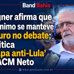 Wagner afirma que Jerônimo se manteve seguro no debate; e critica ‘chapa anti-Lula’ de ACM Neto