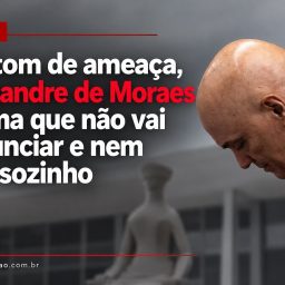 Em tom de ameaça, Alexandre de Moraes afirma que não vai renunciar e nem cair sozinho