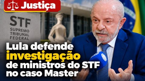 Lula defende investigação de ministros do STF no caso Master