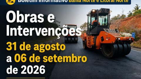 Boletim Informativo Bahia Norte e Litoral Norte: Obras e Intervenções – Até 06 de setembro de 2026