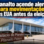 Planalto acende alerta para movimentações dos EUA antes da eleição