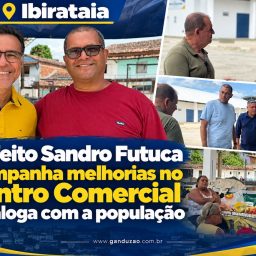 Ibirataia: Prefeito Sandro Futuca acompanha melhorias no Centro Comercial e dialoga com a população