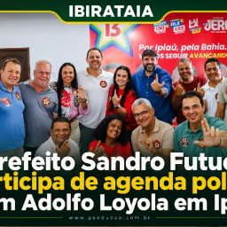 Ibirataia: Prefeito Sandro Futuca participa de agenda política com Adolfo Loyola em Ipiaú