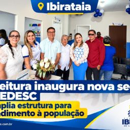 Ibirataia: Prefeitura inaugura nova sede da SEDESC e amplia estrutura para atendimento à população