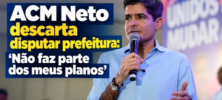 ACM Neto descarta disputar prefeitura de Salvador: ‘Não faz parte dos meus planos’