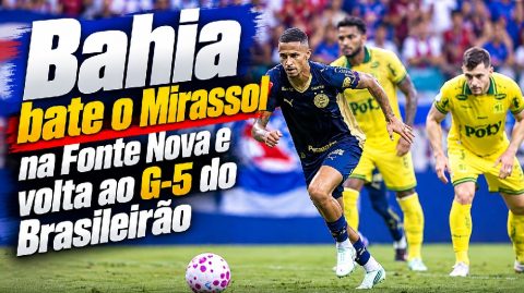 Bahia bate o Mirassol na Fonte Nova e volta ao G-5 do Brasileirão