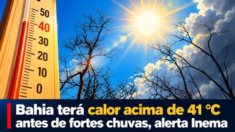 Bahia terá calor acima de 41 °C antes de fortes chuvas, alerta Inema