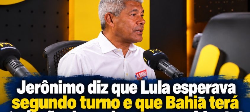 Jerônimo diz que Lula esperava segundo turno e que Bahia terá “missão de reeleger o presidente”