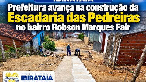 Ibirataia: Prefeitura avança na construção da Escadaria das Pedreiras no bairro Robson Marques Fair